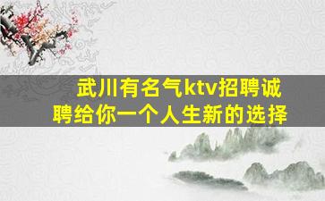武川有名气ktv招聘诚聘给你一个人生新的选择