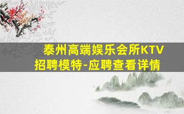 泰州高端娱乐会所KTV招聘模特-应聘查看详情